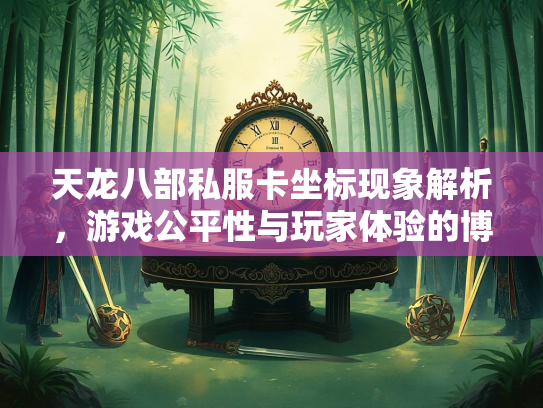 天龙八部私服卡坐标现象解析，游戏公平性与玩家体验的博弈