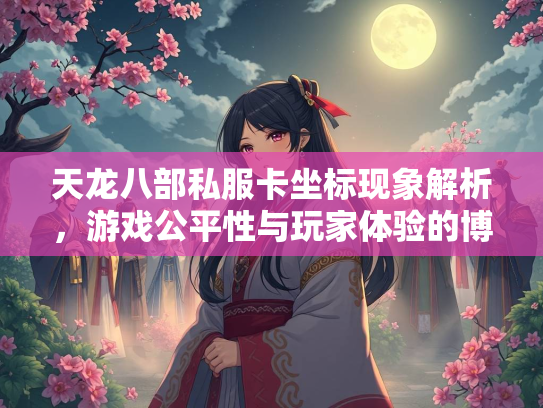 天龙八部私服卡坐标现象解析，游戏公平性与玩家体验的博弈