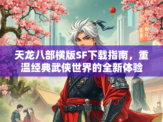 天龙八部横版SF下载指南，重温经典武侠世界的全新体验
