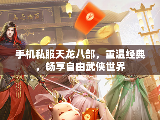 手机私服天龙八部，重温经典，畅享自由武侠世界