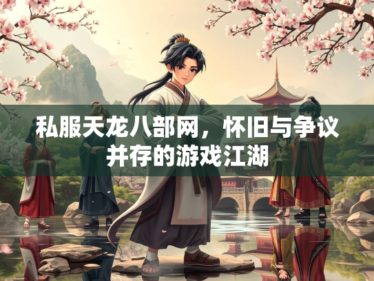 私服天龙八部网，怀旧与争议并存的游戏江湖