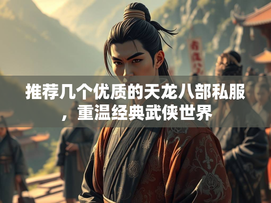 推荐几个优质的天龙八部私服，重温经典武侠世界