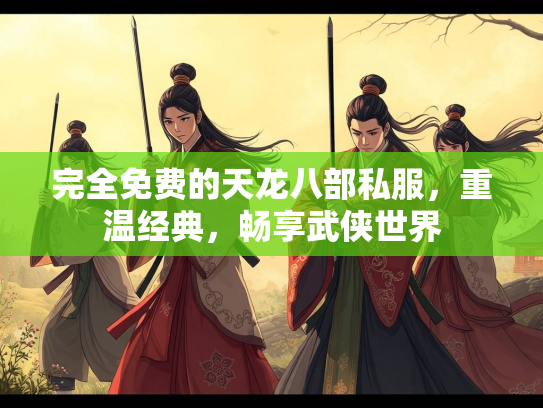 完全免费的天龙八部私服，重温经典，畅享武侠世界