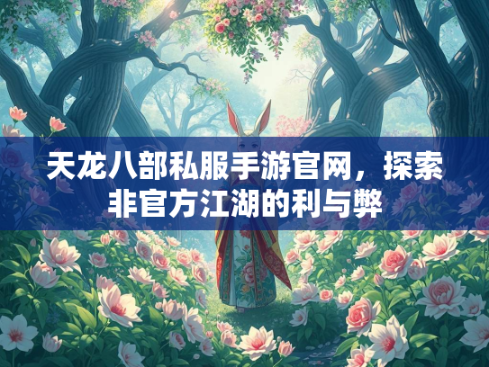 天龙八部私服手游官网，探索非官方江湖的利与弊