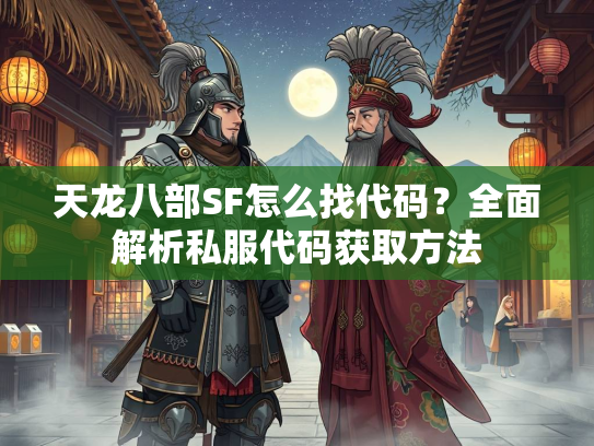 天龙八部SF怎么找代码？全面解析私服代码获取方法