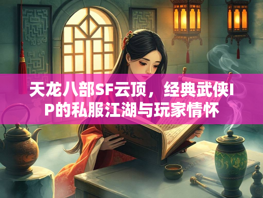 天龙八部SF云顶，经典武侠IP的私服江湖与玩家情怀  第1张