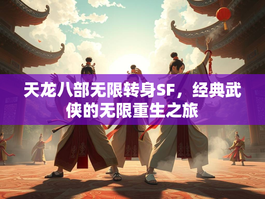 天龙八部无限转身SF，经典武侠的无限重生之旅
