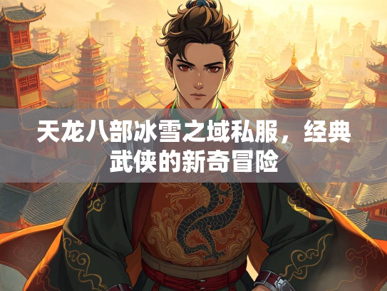 天龙八部冰雪之域私服，经典武侠的新奇冒险