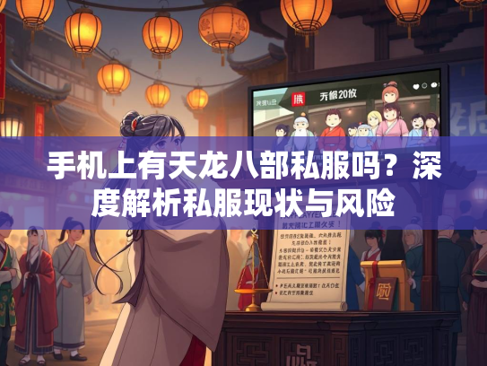 手机上有天龙八部私服吗？深度解析私服现状与风险  第3张