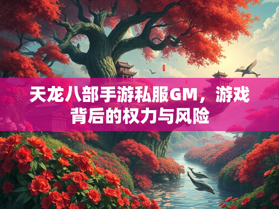 天龙八部手游私服GM，游戏背后的权力与风险  第2张