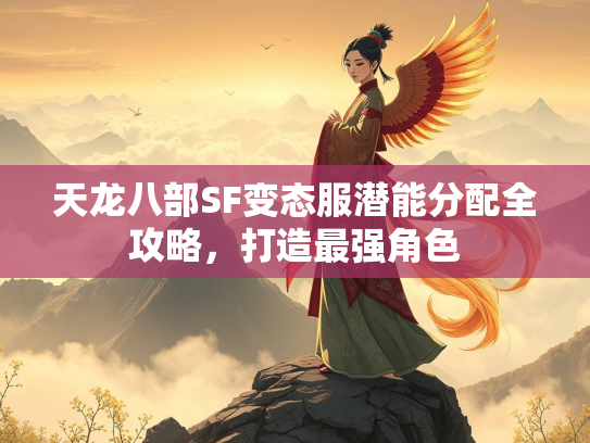 天龙八部SF变态服潜能分配全攻略，打造最强角色  第3张