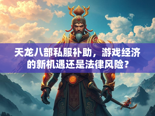 天龙八部私服补助，游戏经济的新机遇还是法律风险？  第2张