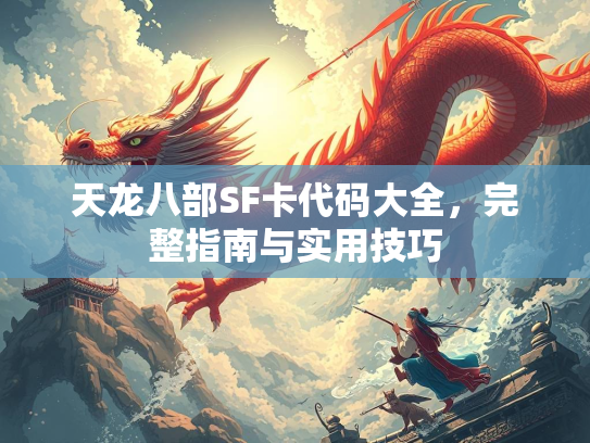 天龙八部SF卡代码大全，完整指南与实用技巧