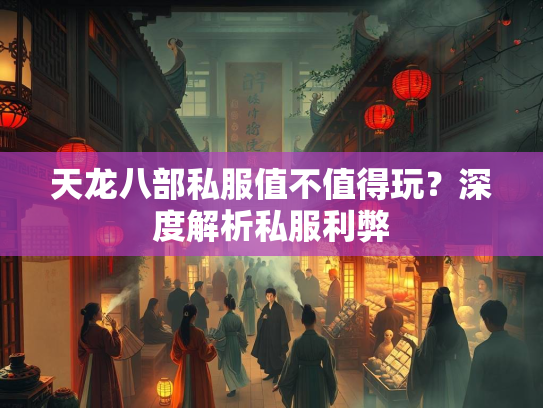 天龙八部私服值不值得玩？深度解析私服利弊