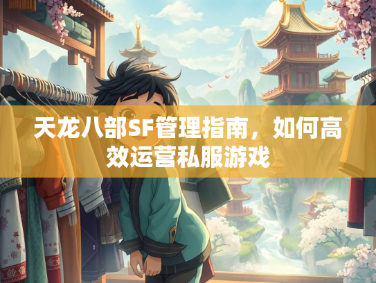 天龙八部SF管理指南，如何高效运营私服游戏  第2张