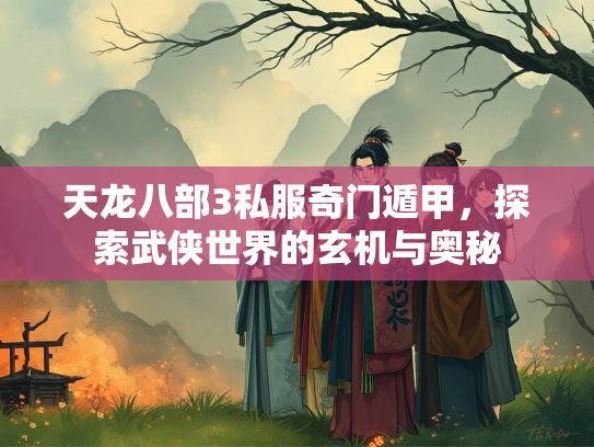天龙八部3私服奇门遁甲，探索武侠世界的玄机与奥秘