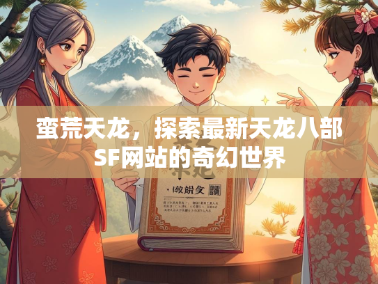 蛮荒天龙，探索最新天龙八部SF网站的奇幻世界