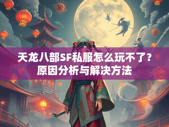天龙八部SF私服怎么玩不了？原因分析与解决方法