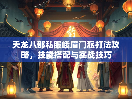 天龙八部私服峨眉门派打法攻略，技能搭配与实战技巧