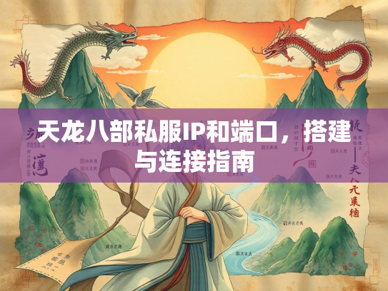 天龙八部私服IP和端口，搭建与连接指南