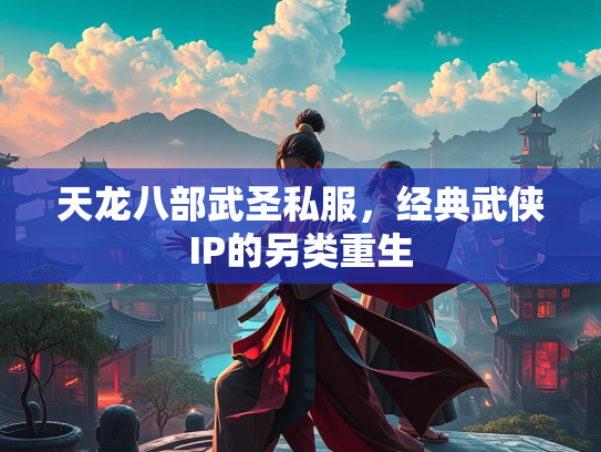 天龙八部武圣私服，经典武侠IP的另类重生