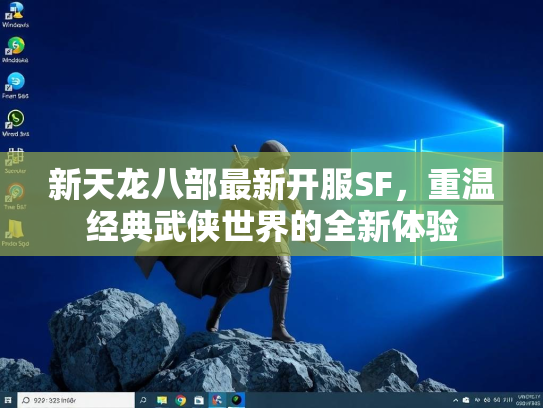 新天龙八部最新开服SF，重温经典武侠世界的全新体验