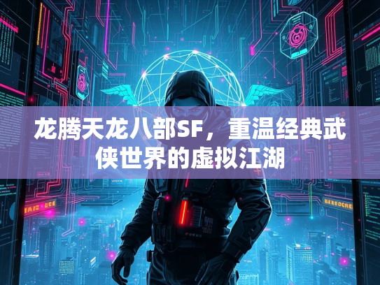 龙腾天龙八部SF，重温经典武侠世界的虚拟江湖  第2张
