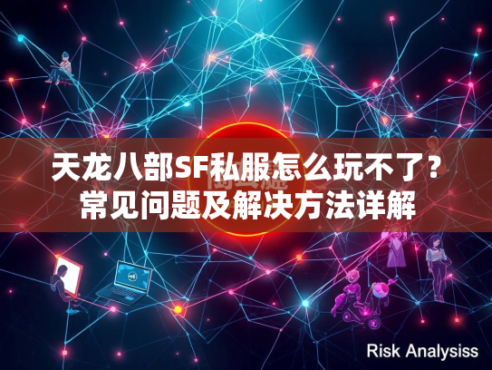 天龙八部SF私服怎么玩不了？常见问题及解决方法详解  第1张