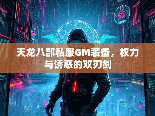 天龙八部私服GM装备，权力与诱惑的双刃剑  第2张