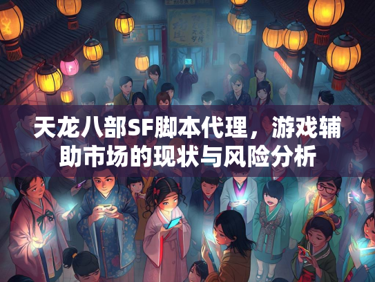 天龙八部SF脚本代理，游戏辅助市场的现状与风险分析