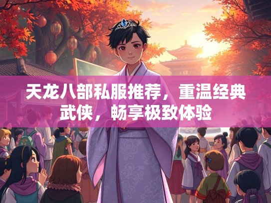 天龙八部私服推荐，重温经典武侠，畅享极致体验