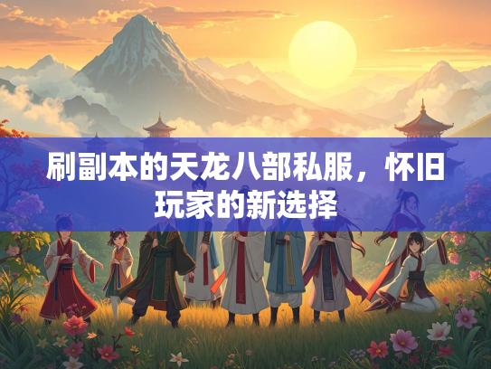 刷副本的天龙八部私服，怀旧玩家的新选择