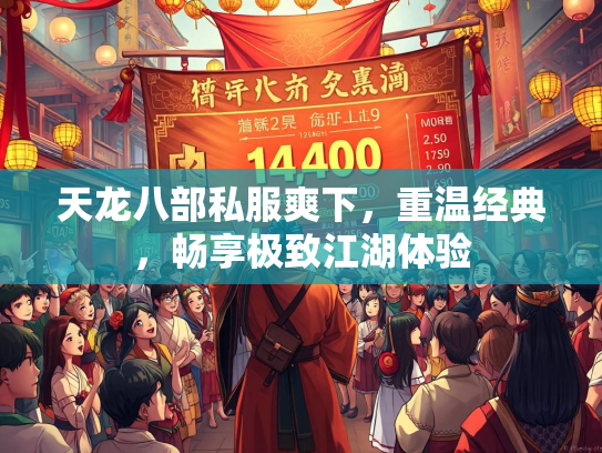 天龙八部私服爽下，重温经典，畅享极致江湖体验