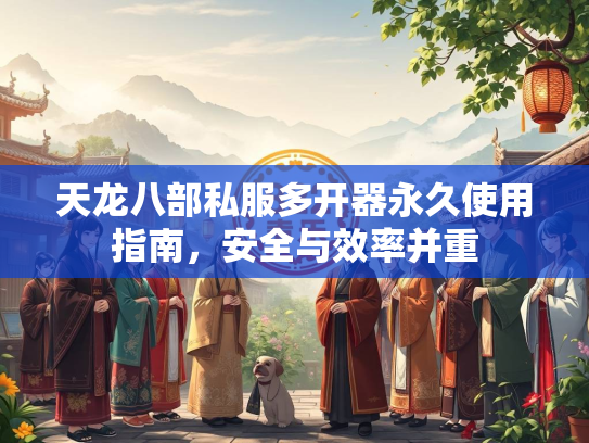 天龙八部私服多开器永久使用指南，安全与效率并重  第3张