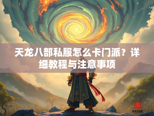 天龙八部私服怎么卡门派？详细教程与注意事项