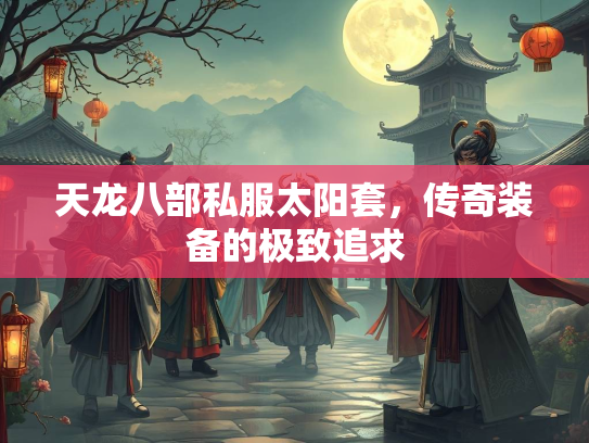 天龙八部私服太阳套，传奇装备的极致追求