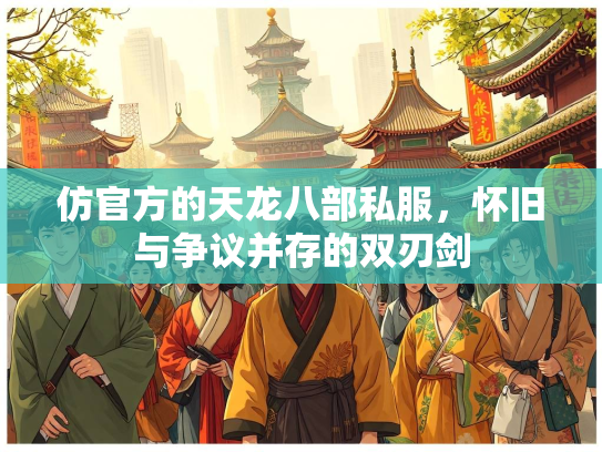 仿官方的天龙八部私服，怀旧与争议并存的双刃剑