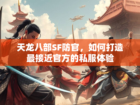 天龙八部SF防官，如何打造最接近官方的私服体验