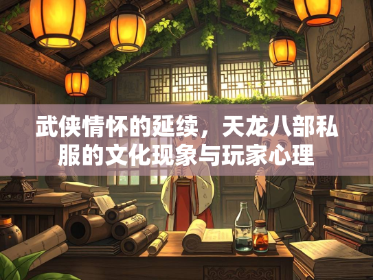 武侠情怀的延续，天龙八部私服的文化现象与玩家心理