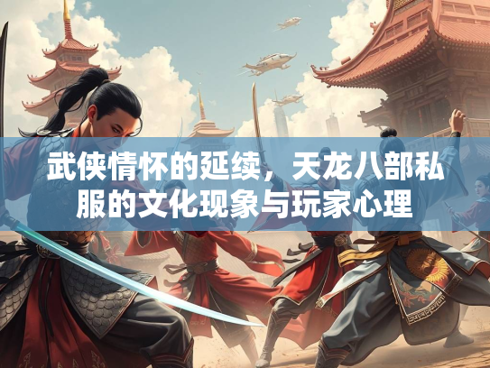 武侠情怀的延续，天龙八部私服的文化现象与玩家心理