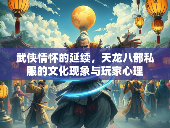 武侠情怀的延续，天龙八部私服的文化现象与玩家心理