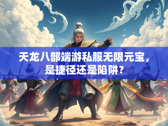 天龙八部端游私服无限元宝，是捷径还是陷阱？