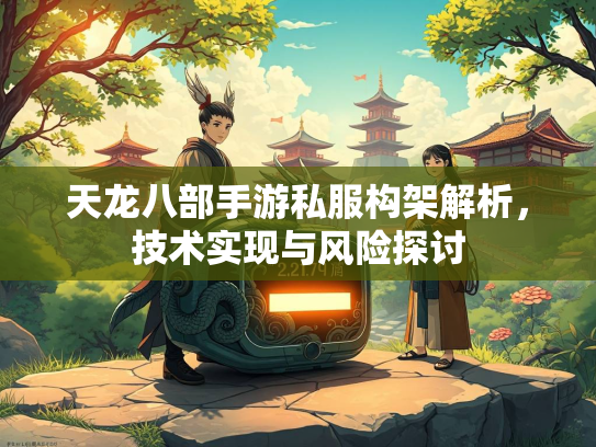 天龙八部手游私服构架解析，技术实现与风险探讨