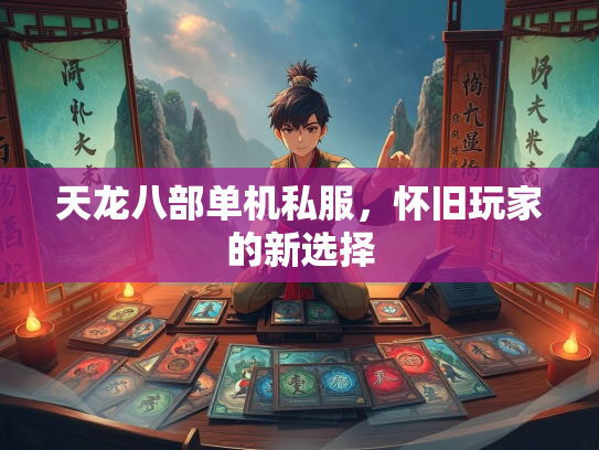 天龙八部单机私服，怀旧玩家的新选择