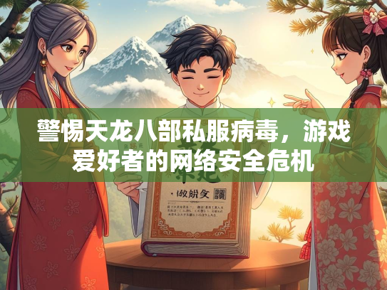 警惕天龙八部私服病毒，游戏爱好者的网络安全危机  第2张