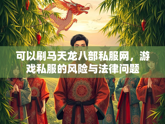 可以刷马天龙八部私服网，游戏私服的风险与法律问题  第3张