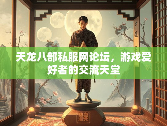 天龙八部私服网论坛，游戏爱好者的交流天堂