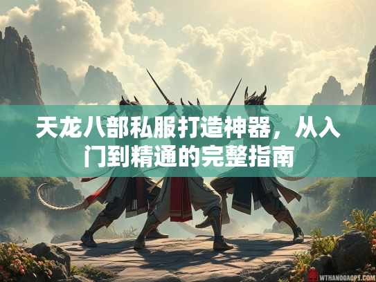 天龙八部私服打造神器，从入门到精通的完整指南
