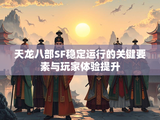 天龙八部SF稳定运行的关键要素与玩家体验提升  第2张
