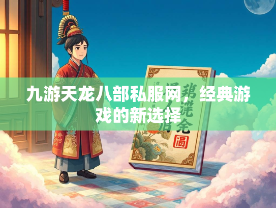 九游天龙八部私服网，经典游戏的新选择